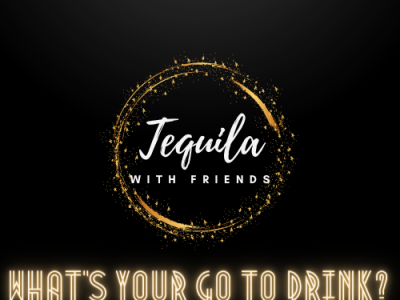 Tequila With Friends- What’s Your Go To Drink?