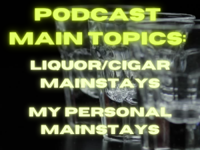 Tequila With Friends Podcast Version- Liquor/Cigar Main Stays & My Personal Main Stays