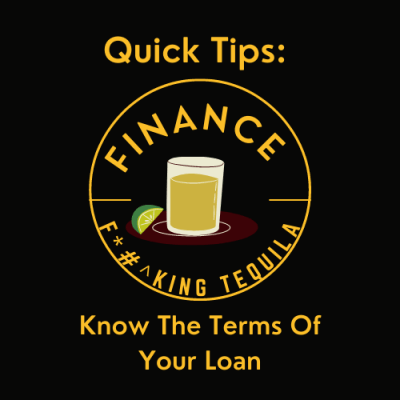 Finance & Tequila Quick Tips- Know The Terms Of Your Loan Contracts!