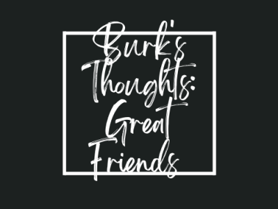 Burk’s Thoughts: Do You Have Great Friends?