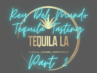 Rey Del Mundo Tequila Tasting Part 2